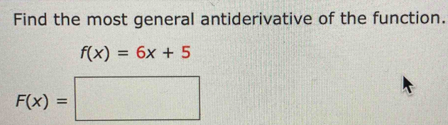 Find the most general antiderivative of the function.
f(x)=6x+5
F(x)=□