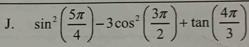 sin^2( 5π /4 )-3cos^2( 3π /2 )+tan ( 4π /3 )