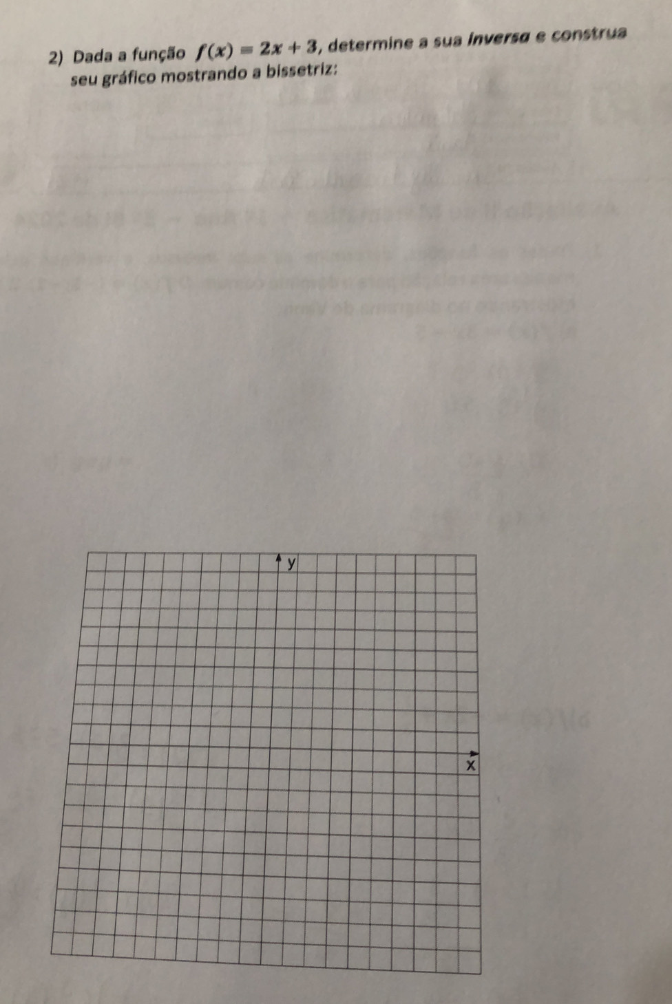 Dada a função f(x)=2x+3 , determine a sua ínversø e constru 
seu gráfico mostrando a bissetriz: