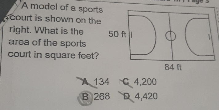 A model of a sports
court is shown on the 
right. What is the 
area of the sports
court in square feet?
A 134 C 4,200
B 268 D 4,420