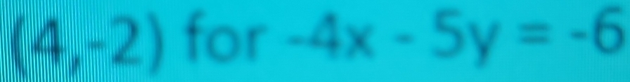 (4,-2) for -4x-5y=-6