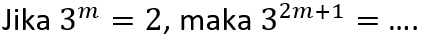 Jika 3^m=2 , maka 3^(2m+1)= _