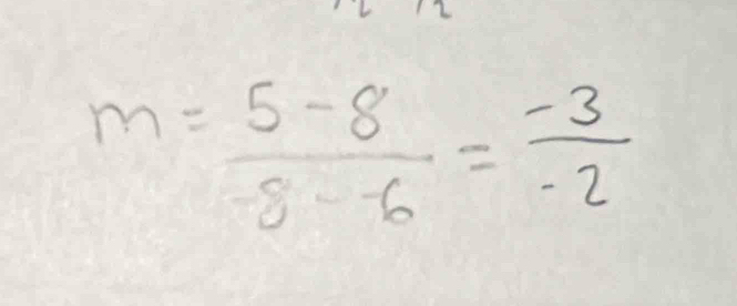 2
m= (5-8)/-8-6 = (-3)/-2 