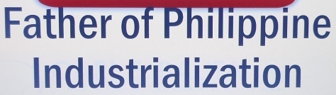 Father of Philippine 
Industrialization