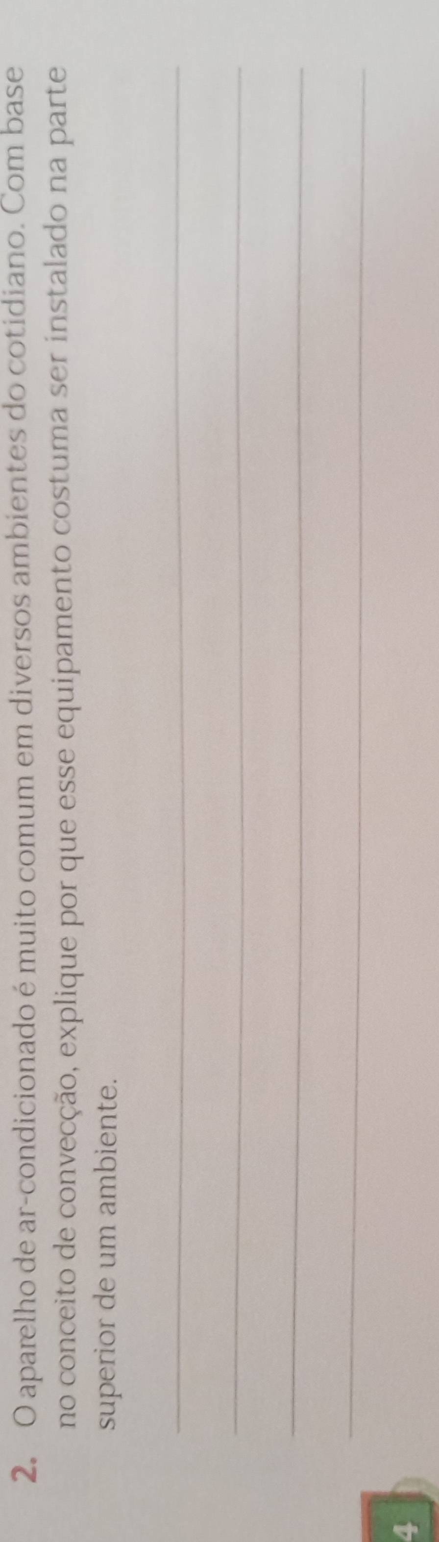 aparelho de ar-condicionado é muito comum em diversos ambientes do cotidiano. Com base 
no conceito de convecção, explique por que esse equipamento costuma ser instalado na parte 
superior de um ambiente. 
_ 
_ 
_ 
_ 
4
