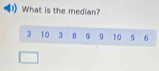 What is the median?
3 10 3 8 9 9 10 5 6