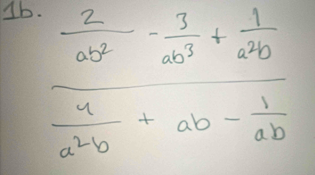 1b frac  2/a^2 - 3/ab^3 + 1/a^2b  a/a^2b +ab- 1/ab 