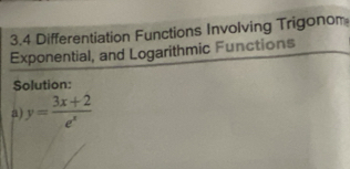 3.4 Differentiation Functions Involving Trigonom 
Exponential, and Logarithmic Functions 
Solution: 
a) y= (3x+2)/e^x 