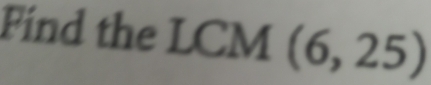 Find the LCM (6,25)