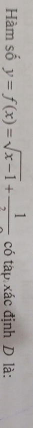 Hàm số y=f(x)=sqrt(x-1)+ 1/2  có tập xác định D là: