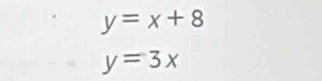 y=x+8
y=3x