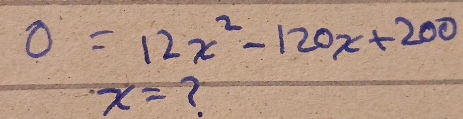 0=12x^2-120x+200
x=