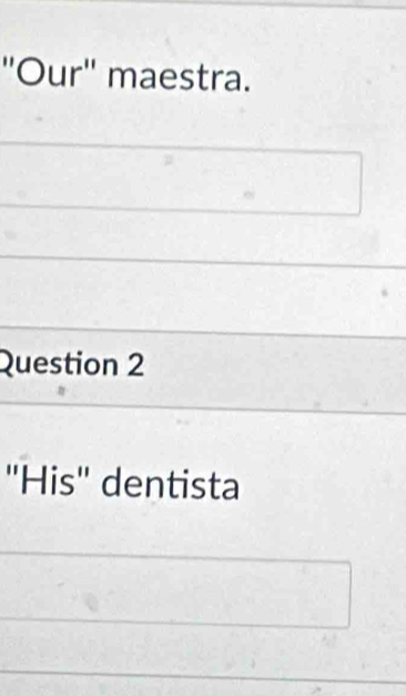 "Our" maestra. 
Question 2 
"His' dentista