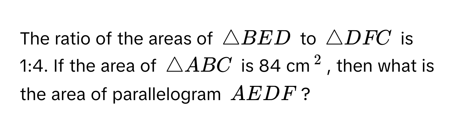 Solved: The ratio of the areas of $ BED$ to $ DFC$ is 1:4. If the area ...