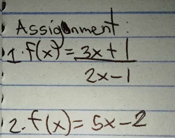 Assigenment 
I F(x)= (3x+1)/2x-1 
2. f(x)=5x-2