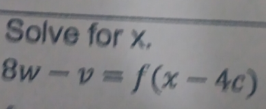 Solve for x.
8w-v=f(x-4c)