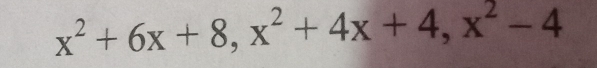 x^2+6x+8, x^2+4x+4, x^2-4