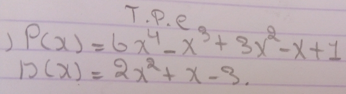 T①o 
) P(x)=6x^4-x^3+3x^2-x+1
1)(x)=2x^2+x-3.