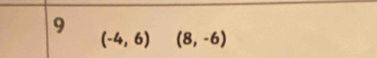 9
(-4,6) ^circ  (8,-6)