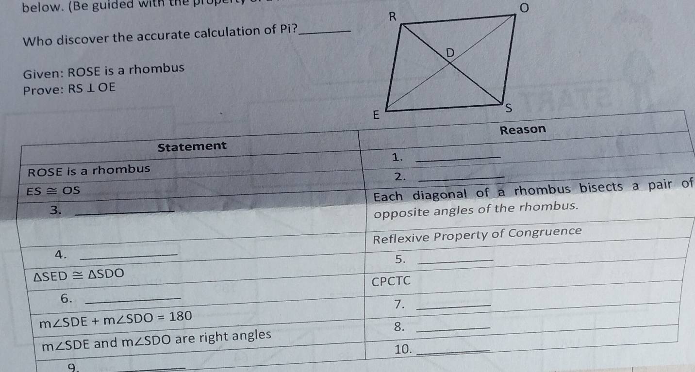 below. (Be guided with the propt
Who discover the accurate calculation of Pi?_
Given: ROSE is a rhombus
Prove: RS⊥ OE
of
9.