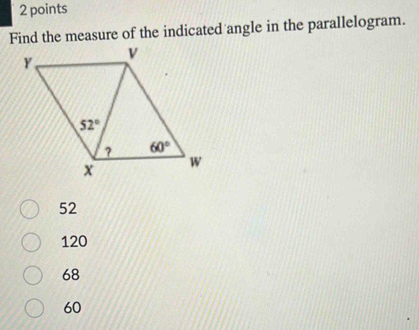 Find the measure of the indicated angle in the parallelogram.
52
120
68
60