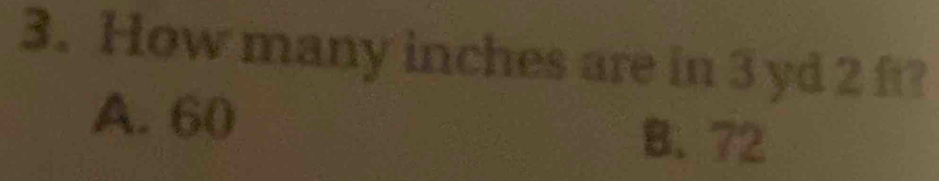 How many inches are in 3 yd 2 ft?
A. 60 B. 72