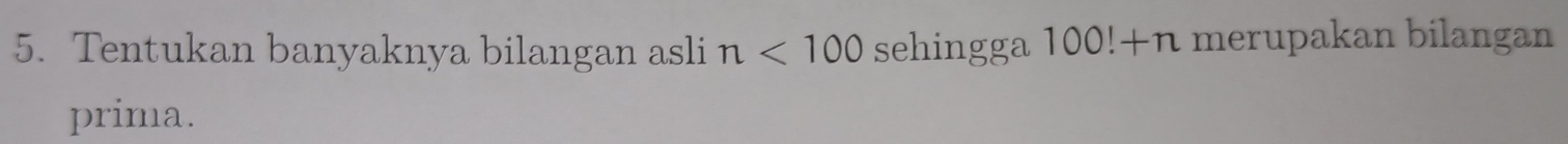 Tentukan banyaknya bilangan asli n<100</tex> sehingga 100!+n merupakan bilangan 
prima.