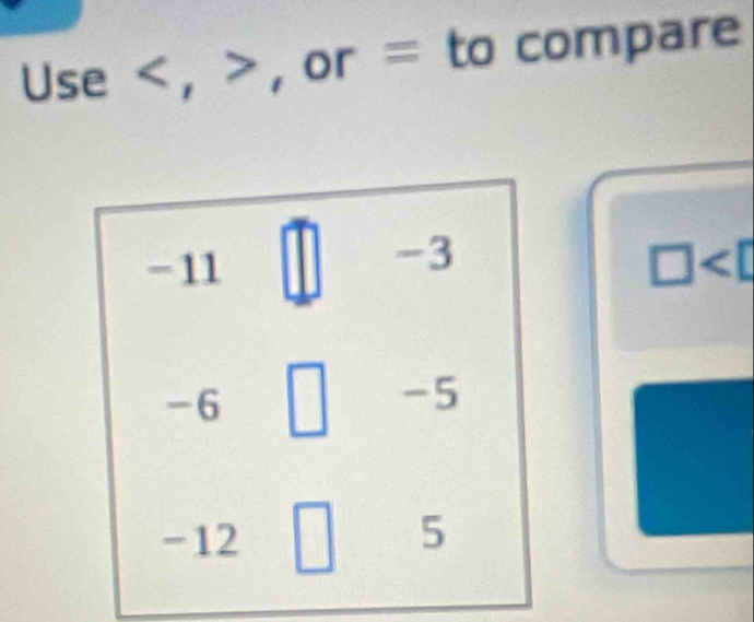 Use , , or = to compare
-3
-11 □
□ -5
-6 □
□
-12 □ 5