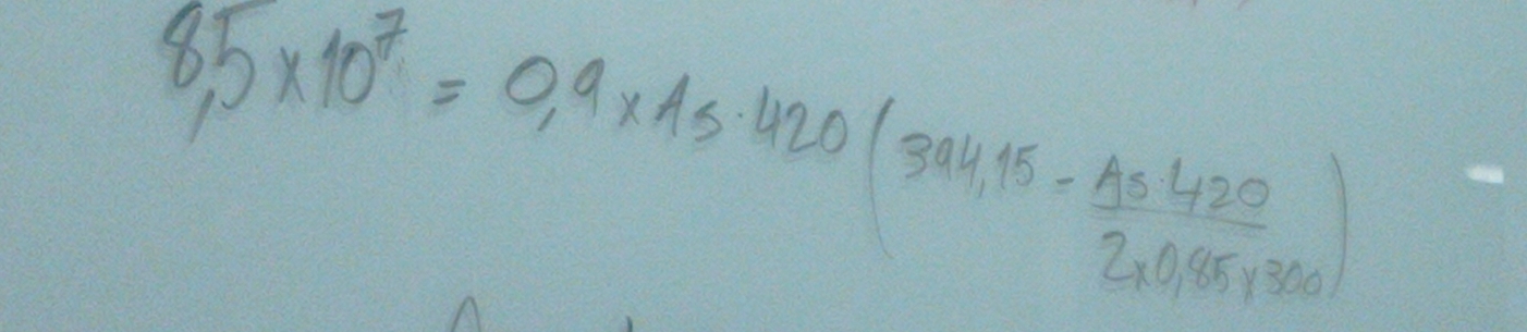 8.5* 10^7=0.9* As· 420(394,15- (As.420)/2* 0.95* 300 )