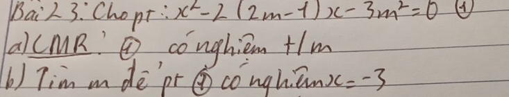 Baiz 3: Chopt: x^2-2(2m-1)x-3m^2=0 ( 
alcMR⑨ cónghiem +1m 
b) Tim mdē pr③ conghiún) c=-3