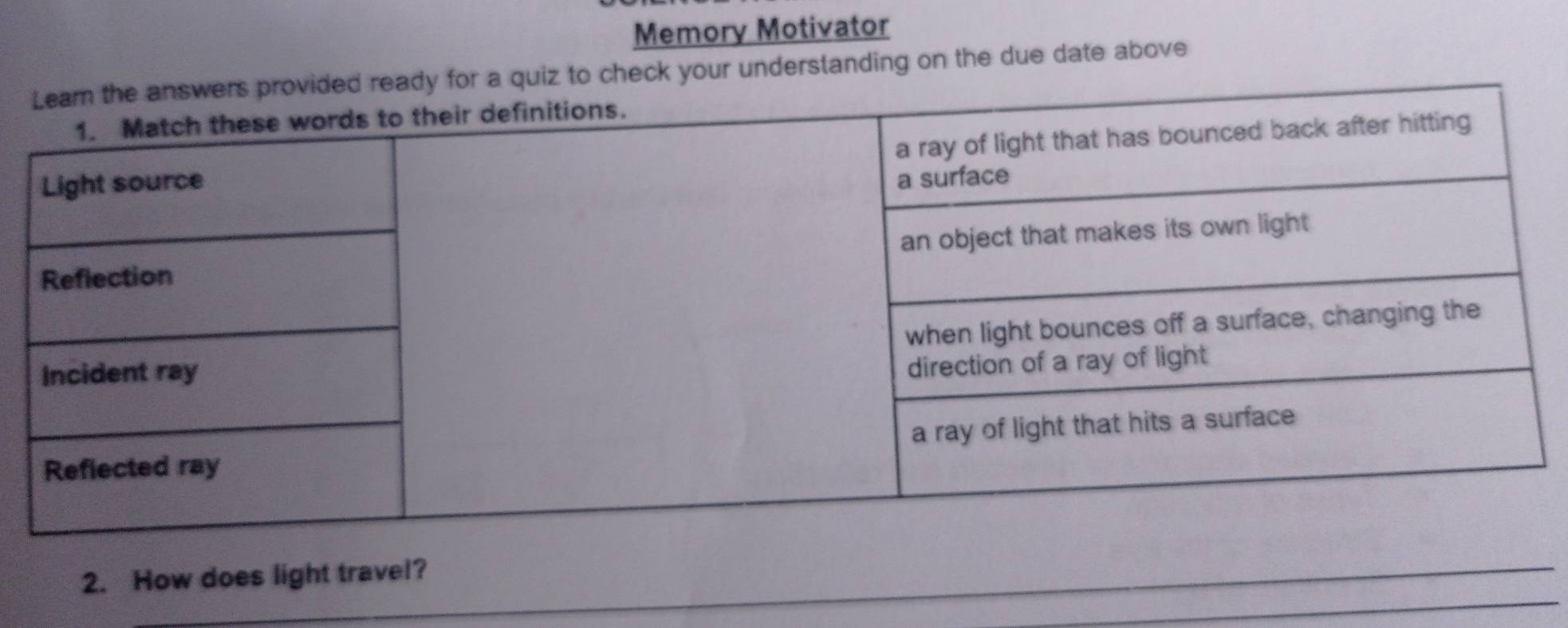 Memory Motivator 
o check your understanding on the due date above 
2. How does light travel?