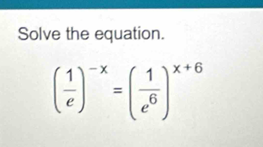 Solve the equation.
( 1/e )^-x=( 1/e^6 )^x+6