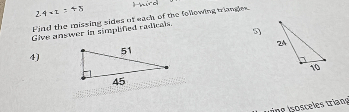 Find the missing sides of each of the following triangles. 
5) 
Give answer in simplified radicals. 
4) 
j g sosceles triang