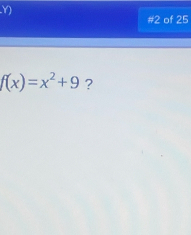 Y
#2 of 25
f(x)=x^2+9 ?