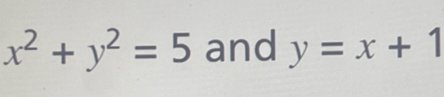 x^2+y^2=5 and y=x+1