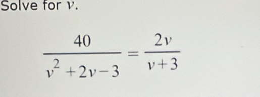 Solve for v.
 40/v^2+2v-3 = 2v/v+3 