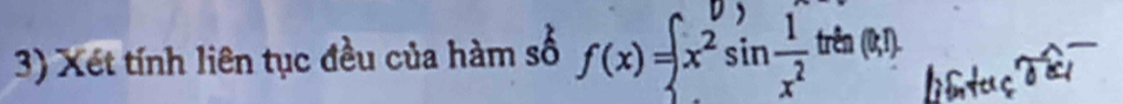 Xét tính liên tục đều của hàm số f(x)=beginarrayl x^2sin  1/x^2 endarray. trên (0;1).
c T