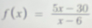 f(x)= (5x-30)/x-6 