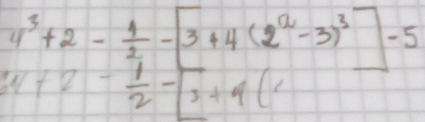 4^3+2- 1/2 -[3+4(2^2-3)^3]-5
24+2- 1/2 -[3+4(1