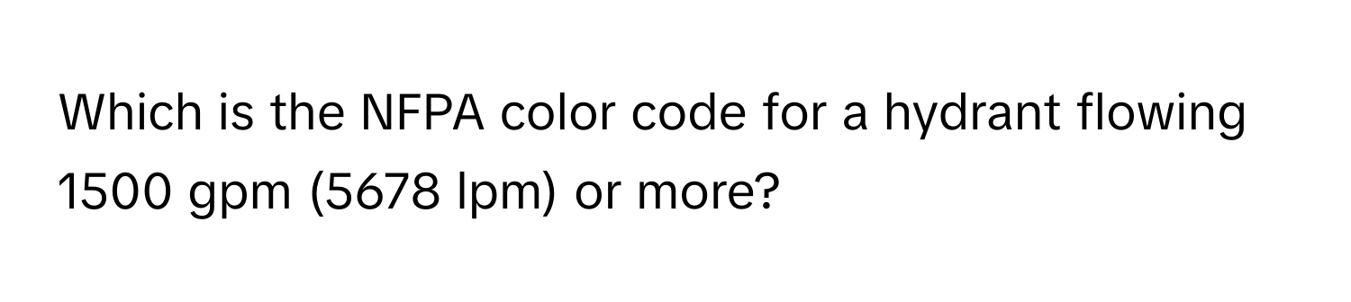 Solved: Which is the NFPA color code for a hydrant flowing 1500 gpm ...