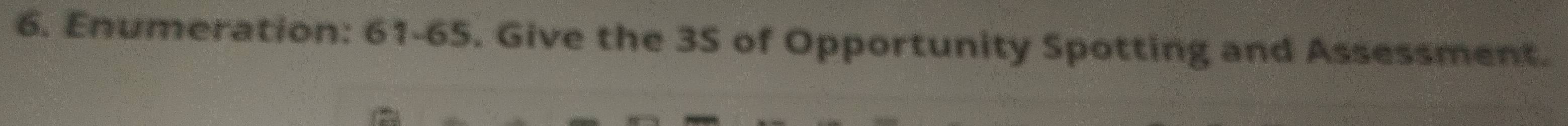 Enumeration: 61-65. Give the 3S of Opportunity Spotting and Assessment.