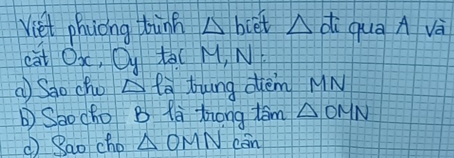 Viet phyong tinn △ biet Delta di qua Avà 
eat Ox ,Oy tal M, N 
a Sao cho △ l_2 bung diem MN 
Soocho B la Zrong tan △ OMN
① Sao cho △ OMN cān