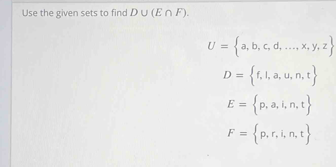 Use the given sets to find D∪ (E∩ F).
U= a,b,c,d,...,x,y,z
D= f,l,a,u,n,t
E= p,a,i,n,t
F= p,r,i,n,t