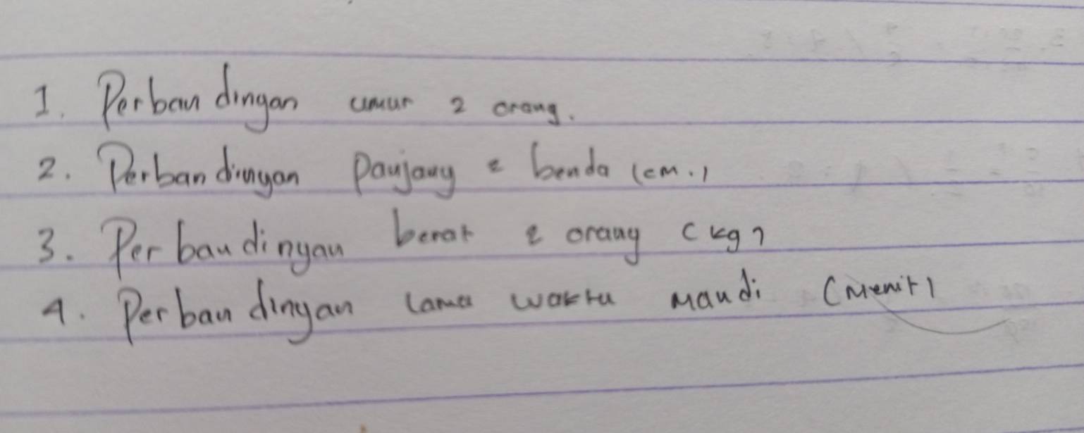 Perban doagan coar 2 crang. 
2. Perban dingan Payjary a beada (cm. 
3. Per ban dinyau benor e orang cug? 
4. Perban dingan lame worra mandi (memir1