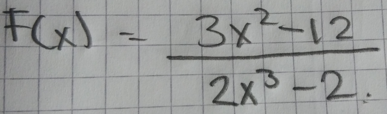 F(x)= (3x^2-12)/2x^3-2. 