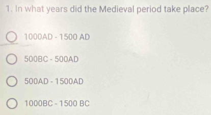 In what years did the Medieval period take place?
1000AD-1500AD
500BC-500AD
500AD-1500AD
1000BC-1500BC