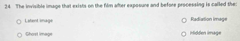 The invisible image that exists on the film after exposure and before processing is called the:
Latent image Radiation image
Ghost image Hidden image