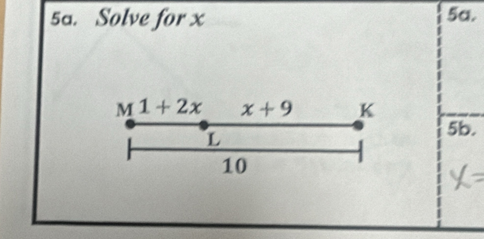 Solve for x
5a.
M1+2x x+9
K
L
5b.
10