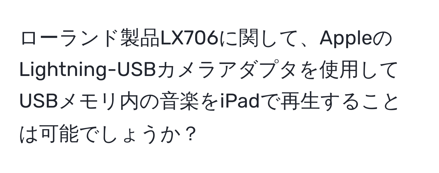 ローランド製品LX706に関して、AppleのLightning-USBカメラアダプタを使用してUSBメモリ内の音楽をiPadで再生することは可能でしょうか？