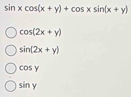 sin xcos (x+y)+cos xsin (x+y)
cos (2x+y)
sin (2x+y)
cos y
sin y